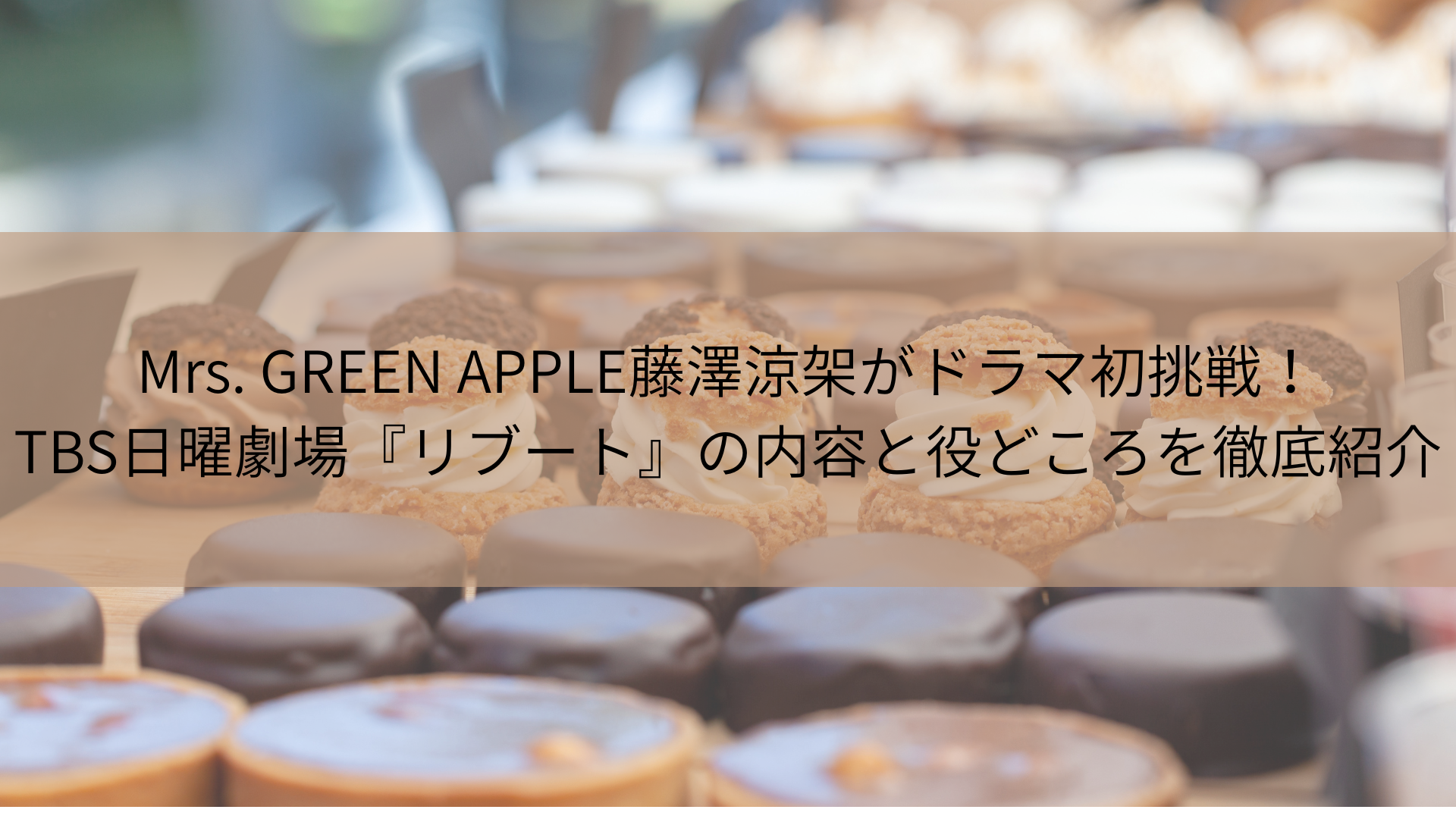 Mrs. GREEN APPLE藤澤涼架がドラマ初挑戦！TBS日曜劇場『リブート』の内容と役どころを徹底紹介